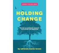 Holding Change: The Way of Emergent Strategy Facilitation and Mediation by adrie