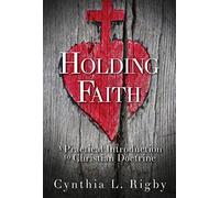 Holding Faith: A Practical Introduction to Christian Doctrine