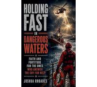 Holding Fast in Dangerous Waters - Faith and Fortitude for the Ones Who Answer the Cry for Help (God and Country Devotions)