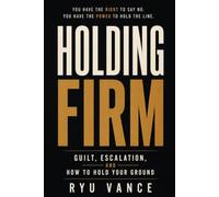 HOLDING FIRM: Guilt, Escalation, and How to Hold Your Ground