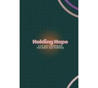 Holding Hope: A 90-Day Companion for Grief and Purpose