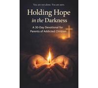 Holding Hope in the Darkness: A 30-Day Devotional for Parents of Addicted Children