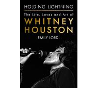 Holding Lightning: The Life, Loves and Art of Whitney Houston