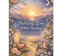 Holding Love While Healing: A Gentle Coloring Journey Through Grief and Hope