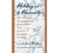 Holding on to Humanity--The Message of Holocaust Survivors: The Shamai Davidson Papers