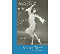 Holding On to the Air: An Autobiography 1st edition by Farrell, Suzanne, Bentley, Toni (2002) Paperback