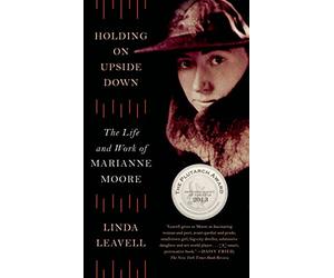 Holding On Upside Down: The Life and Work of Marianne Moore