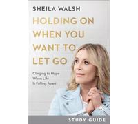 Holding on When You Want to Let Go Study Guide: Clinging to Hope When Life Is Falling Apart