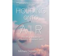 Holding Onto Air: The Art and Science of Building a Resilient Spirit
