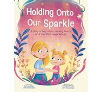 Holding Onto Our Sparkle: A story of two sisters, healing hearts, and love that never lets go