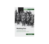 Holding Out: The German Army and Operational Command in 1917 (Cambridge Military Histories)