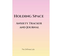 Holding Space: ANXIETY TRACKER AND JOURNAL (The Stillness Lab Series)