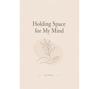 Holding Space for My Mind: A Gentle Mental Wellness Journal for Self-Care, Reflection & Emotional Support