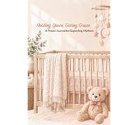 Holding Space, Giving Grace: A Prayer Journal for Expecting Mothers