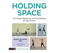 Holding Space: The Creative Performance and Voice Workbook for Yoga Teachers