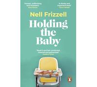 Holding the Baby: Milk, sweat and tears from the frontline of motherhood (Paperback) - Nell Frizzell Book