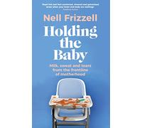 Holding the Baby: Milk, sweat and tears from the frontline of motherhood (Hardback) - Nell Frizzell Book