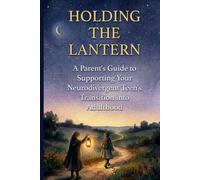 Holding the Lantern: A Parent's Guide to Supporting Your Neurodivergent Teen's Transition into Adulthood (Wanderglow Neurodivergent Transition Series)
