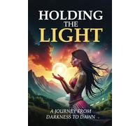 Holding The Light: A Journey From Darkness To Dawn