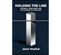 Holding the Line: Integrity, Compliance, and the Courage to Stand Firm