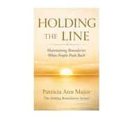 Holding the Line: Maintaining Boundaries When People Push Back (The Boundaries Series)