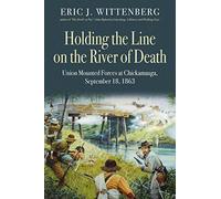 Holding the Line on the River of Death: Union Mounted Forces at Chickamauga, September 18, 1863