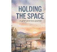 Holding The Space. A grief and loss journal