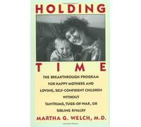 Holding Time: How to Eliminate Conflict, Temper Tantrums, and Sibling Rivalry and Raise Happy, Loving, Successful Children