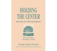 Holding to the Center in a Time of Confusion: Writings on Place, Community and Body: Sanctuary in a Time of Confusion