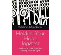 Holding Your Heart Together: Lessons in Love, Loss and Finding Yourself Again