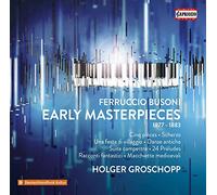 Holger Groschopp - Ferruccio Busoni: Early Masterpieces, Piano Works from his Youth (The Complete Published Pieces)