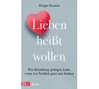 Holger Kuntze Lieben heißt wollen: Wie Beziehung gelingen kann, wenn (Paperback)