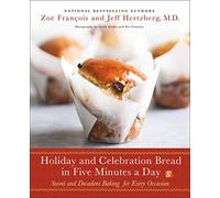 Holiday and Celebration Bread in Five Minutes a Day: Sweet and Decadent Baking for Every Occasion