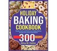 Holiday Baking Cookbook: Simple, Quick, and Delicious Holiday Baking Recipes from Around the World