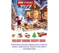 HOLIDAY BAKING RECIPE BOOK: Christmas Holiday Baking with Cookies, Cakes, and Festive Treats for Family Celebrations