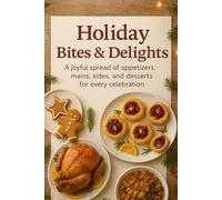 Holiday Bites & Delights: A joyful spread of appetizers, mains, sides, and desserts for every celebration