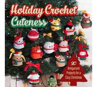Holiday Crochet Cuteness: 20 Amigurumi Projects for a Cozy Christmas