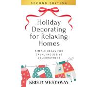 Holiday Decorating for Relaxing Homes (Second Edition): Simple Ideas for Calm, Inclusive Celebrations (Holiday Harmony)