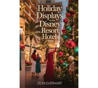 Holiday Displays at the Disney Resort Hotels 2025: The Complete Christmas & Newyear Travel Guide to the Walt Disney World Resort’s Most Magical Seasonal Decorations, Treats, and Hidden Secrets
