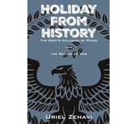 Holiday From History: The West's Delusion of Peace and the Return of War