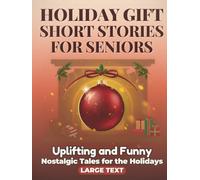 Holiday Gift of Short Stories for Seniors: Uplifting, Funny, and Nostalgic Tales for the Holidays in Large Print, Easy to Read and Perfect for Grandparents and Loved Ones