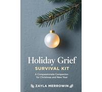 Holiday Grief Survival Kit: A Compassionate Companion to Navigate Christmas and New Year After a Loss