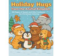 Holiday Hugs from the Animal Kingdom: 80 Pages of Sweet and Silly Creatures for Christmas Coloring