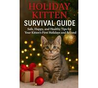 Holiday Kitten Survival Guide: Safe, Happy, and Healthy Tips for Your Kitten’s First Holidays and Beyond