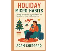 Holiday Micro-Habits: Simple Daily Actions to Stay Healthy, Balanced, and Happy During Travel and Celebrations