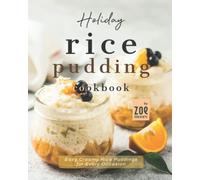 Holiday Rice Pudding Cookbook: Easy Creamy Rice Puddings for Every Occasion
