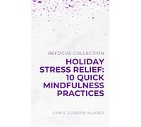 Holiday Stress Relief: 10 Quick Mindfulness Practices (Refocus Collection)
