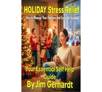 Holiday Stress Relief, Your Essential Self Help Guide: How to Manage Stress, Strengthen Relationships and Find Peace During the Holidays