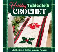 Holiday Tablecloth Crochet: A Collection of Holiday-Inspired Patterns: Crochet Tablecloths