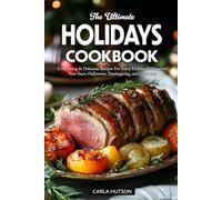 Holidays Cookbook: Comforting And Delicious Recipes For Every Holiday Celebration Halloween, Christmas, And More